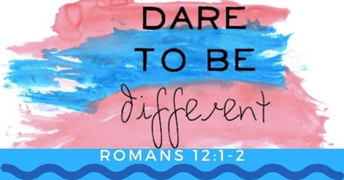 Dare to be different Romans 12:1-2